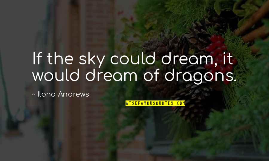 Thresherman Show Quotes By Ilona Andrews: If the sky could dream, it would dream