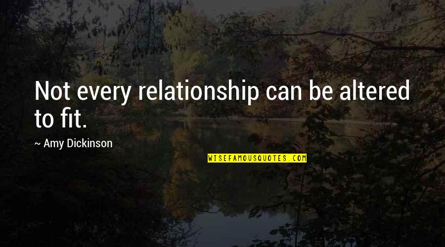 Threshes Or Thrashes Quotes By Amy Dickinson: Not every relationship can be altered to fit. Threshes Or Thrashes Quotes By Amy Dickinson: Not every relationship can be altered to fit.