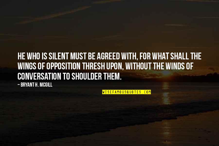 Thresh's Quotes By Bryant H. McGill: He who is silent must be agreed with, Thresh's Quotes By Bryant H. McGill: He who is silent must be agreed with,