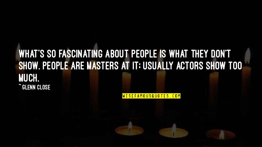 Thresh's Quotes By Glenn Close: What's so fascinating about people is what they Thresh's Quotes By Glenn Close: What's so fascinating about people is what they