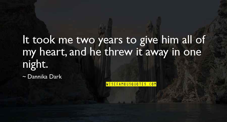 Threw It All Away Quotes By Dannika Dark: It took me two years to give him