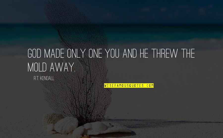 Threw It All Away Quotes By R.T. Kendall: God made only one you and He threw