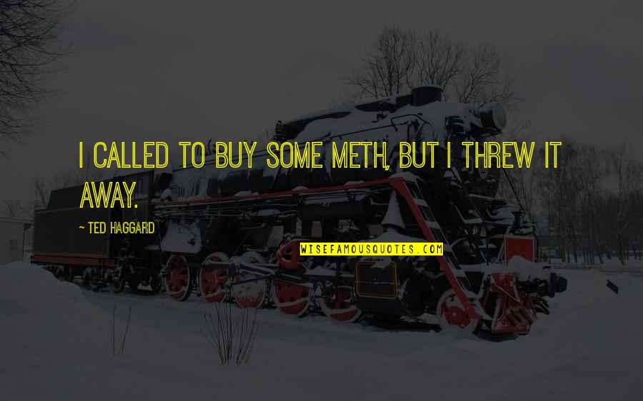 Threw It All Away Quotes By Ted Haggard: I called to buy some meth, but I