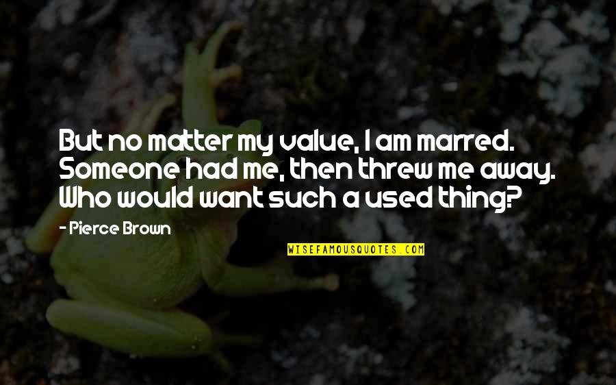 Threw It Away Quotes By Pierce Brown: But no matter my value, I am marred.