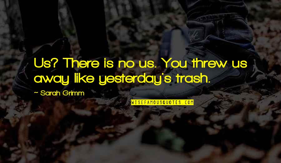 Threw It Away Quotes By Sarah Grimm: Us? There is no us. You threw us