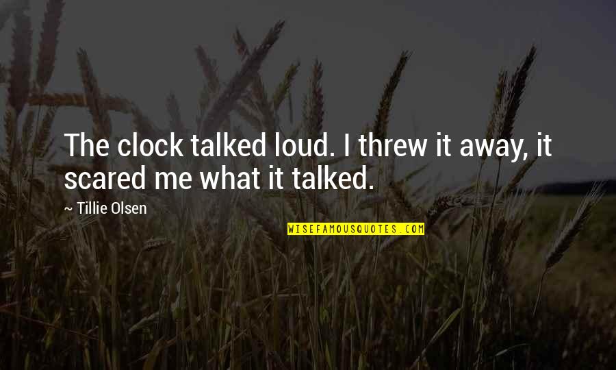 Threw It Away Quotes By Tillie Olsen: The clock talked loud. I threw it away,