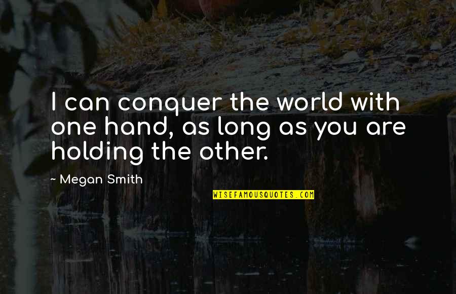 Threw Me Away Quotes By Megan Smith: I can conquer the world with one hand,
