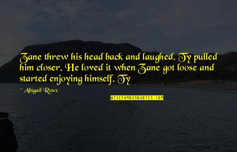 Threw Quotes By Abigail Roux: Zane threw his head back and laughed. Ty