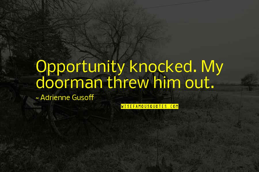 Threw Quotes By Adrienne Gusoff: Opportunity knocked. My doorman threw him out.