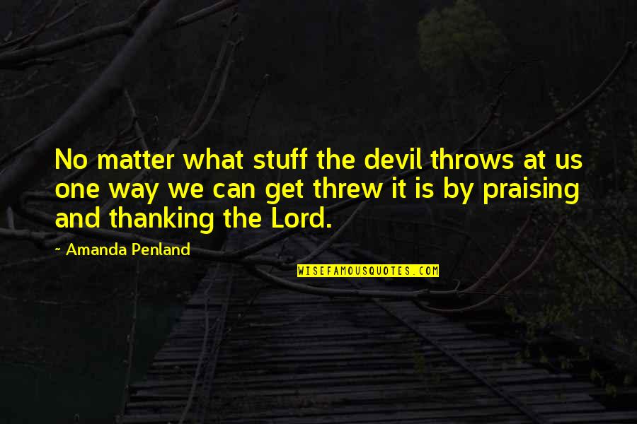 Threw Quotes By Amanda Penland: No matter what stuff the devil throws at