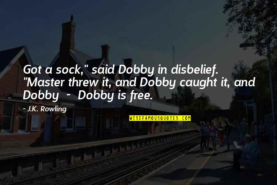 Threw Quotes By J.K. Rowling: Got a sock," said Dobby in disbelief. "Master