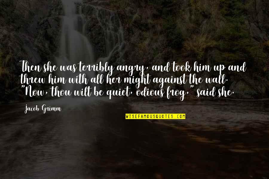 Threw Quotes By Jacob Grimm: Then she was terribly angry, and took him