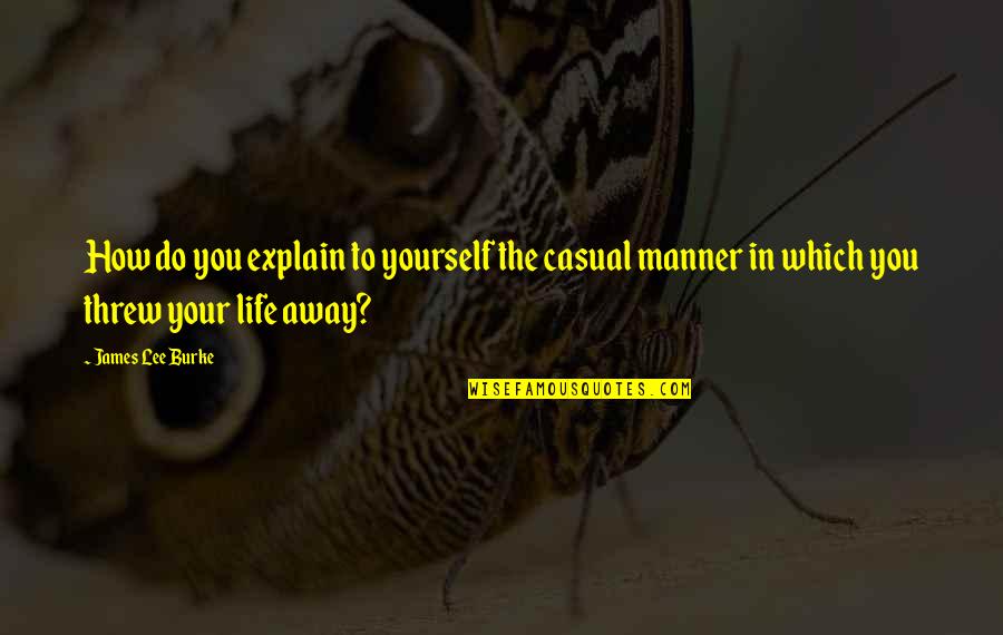 Threw Quotes By James Lee Burke: How do you explain to yourself the casual