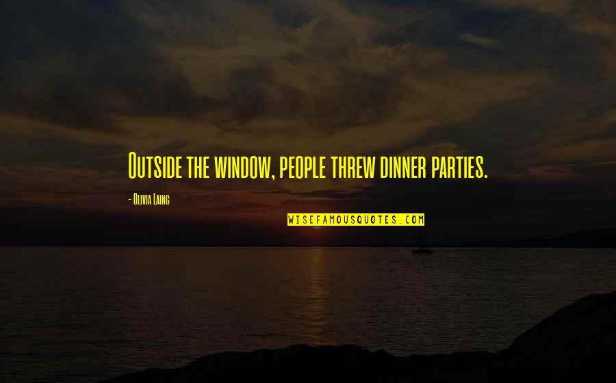 Threw Quotes By Olivia Laing: Outside the window, people threw dinner parties.