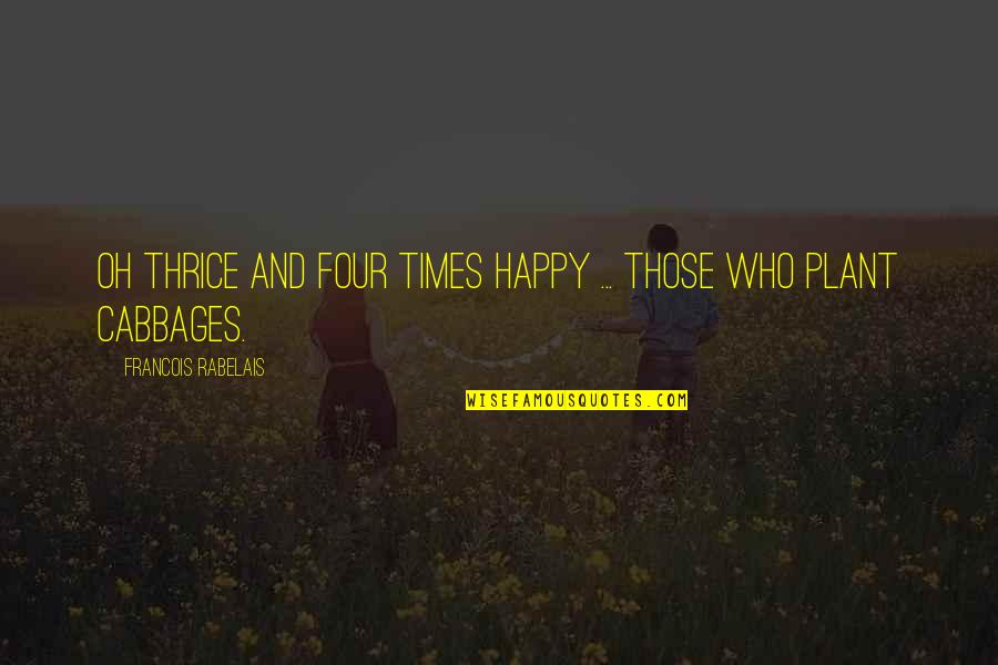 Thrice Quotes By Francois Rabelais: Oh thrice and four times happy ... those