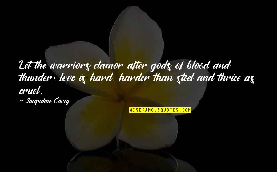Thrice Quotes By Jacqueline Carey: Let the warriors clamor after gods of blood