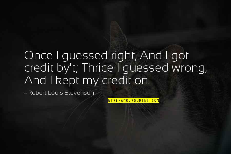 Thrice Quotes By Robert Louis Stevenson: Once I guessed right, And I got credit