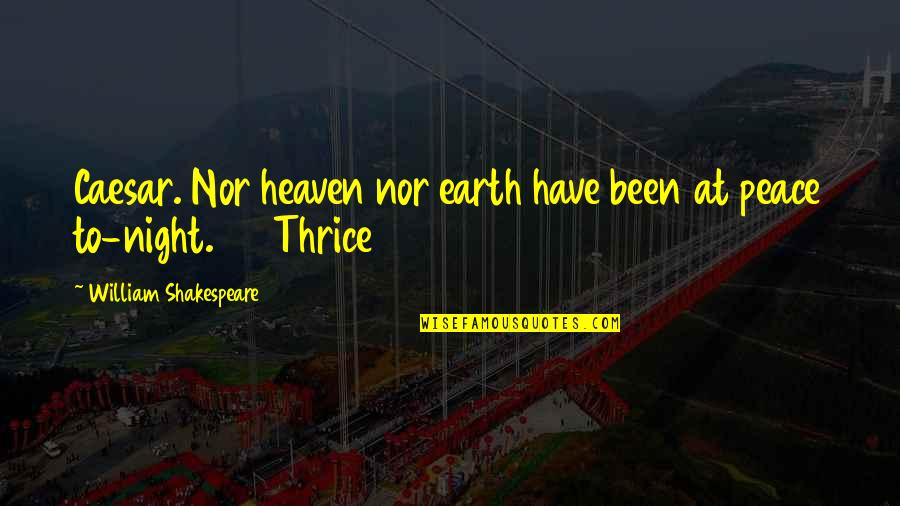 Thrice Quotes By William Shakespeare: Caesar. Nor heaven nor earth have been at
