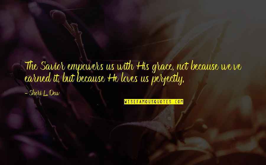 Thrift Garden Quotes By Sheri L. Dew: The Savior empowers us with His grace, not