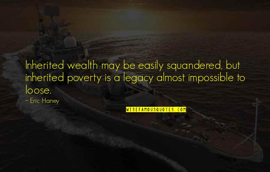 Thrift Quotes By Eric Haney: Inherited wealth may be easily squandered, but inherited