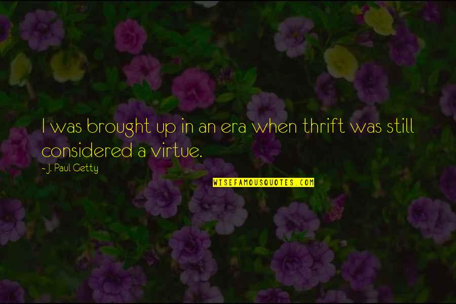 Thrift Quotes By J. Paul Getty: I was brought up in an era when