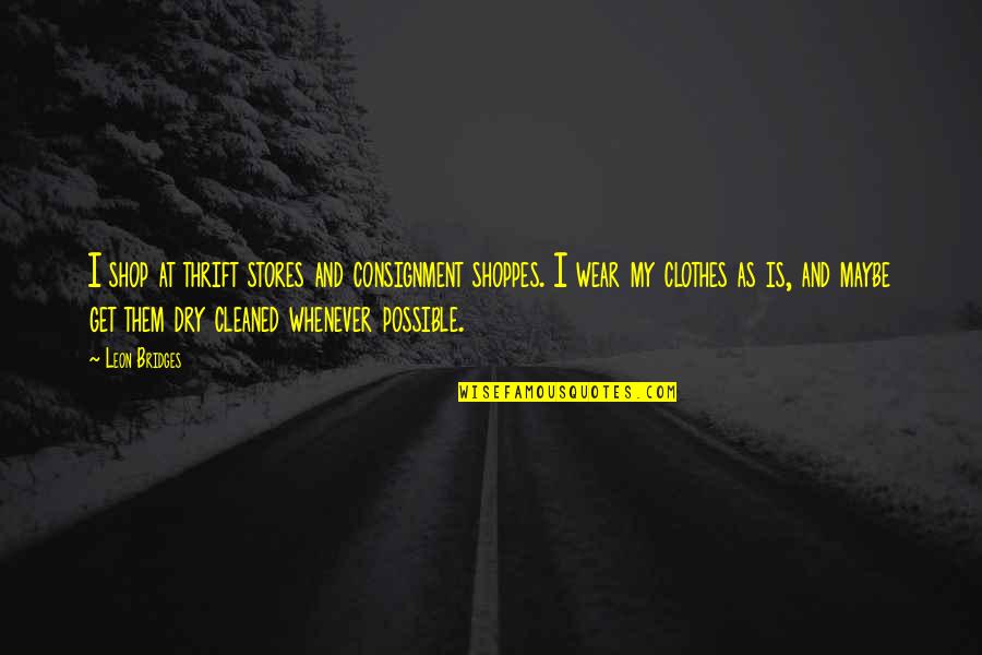 Thrift Quotes By Leon Bridges: I shop at thrift stores and consignment shoppes.