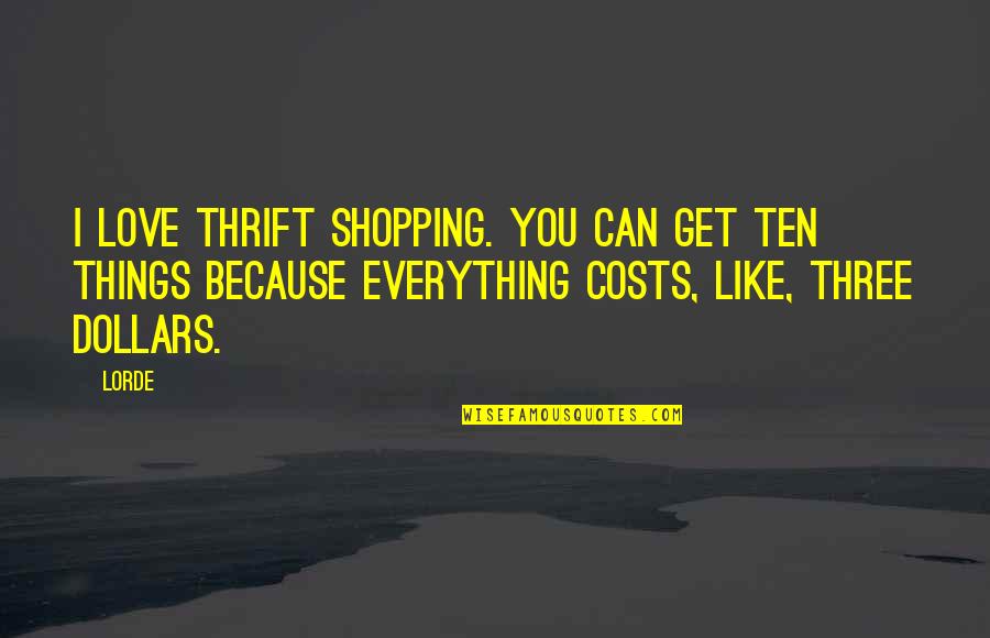 Thrift Quotes By Lorde: I love thrift shopping. You can get ten