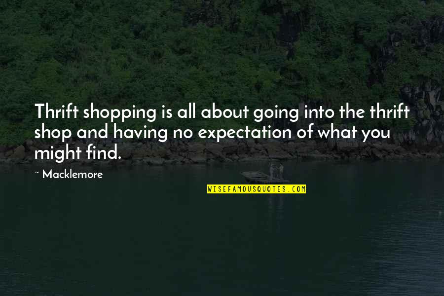 Thrift Quotes By Macklemore: Thrift shopping is all about going into the