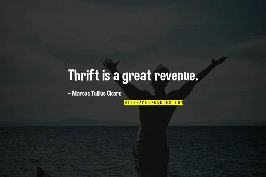 Thrift Quotes By Marcus Tullius Cicero: Thrift is a great revenue.