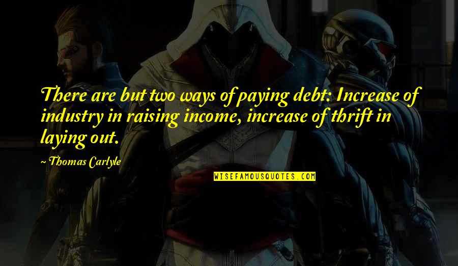 Thrift Quotes By Thomas Carlyle: There are but two ways of paying debt: