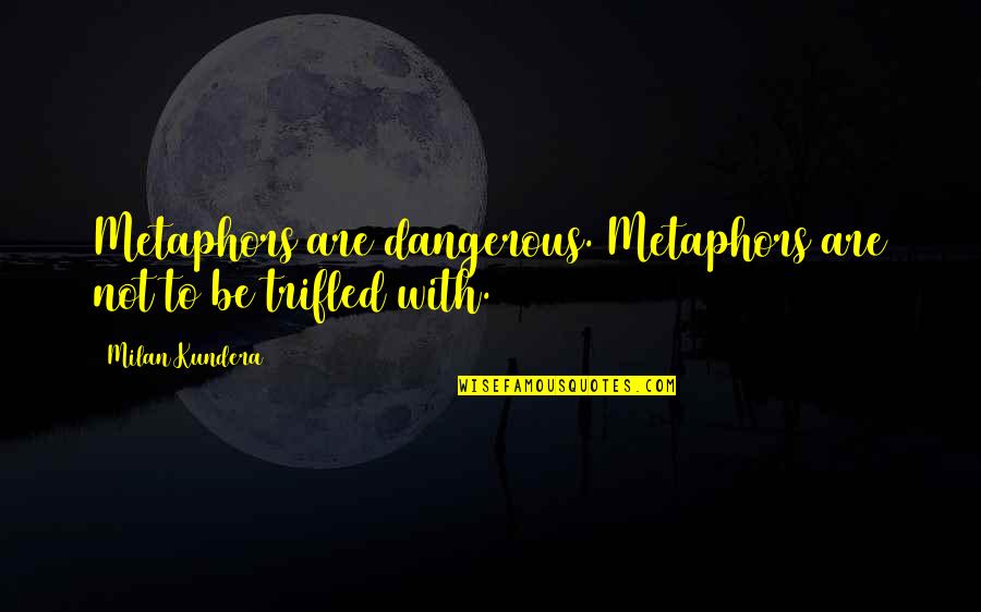 Thriftier Living Quotes By Milan Kundera: Metaphors are dangerous. Metaphors are not to be