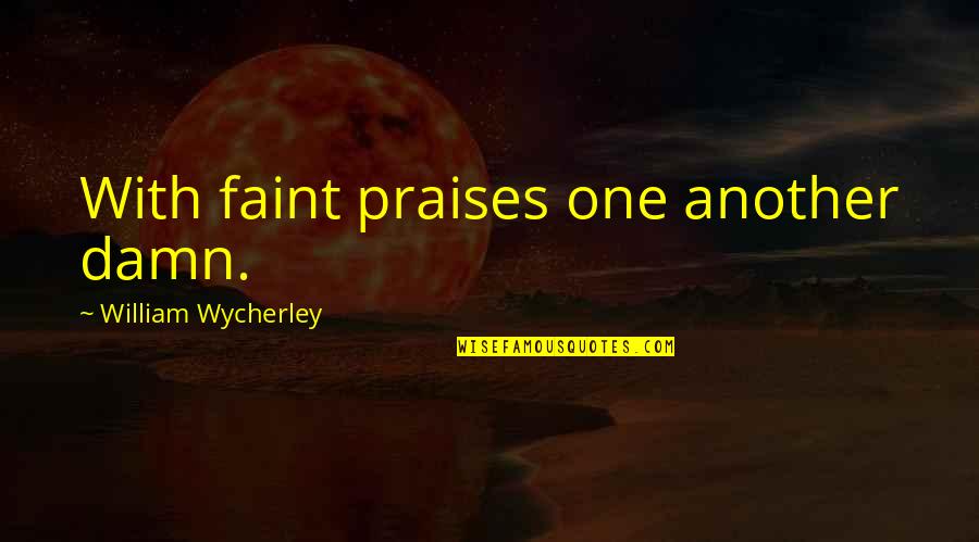 Thriftier Quotes By William Wycherley: With faint praises one another damn.