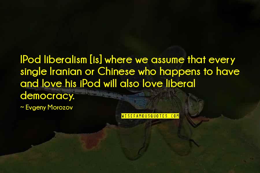 Thrifting Stores Quotes By Evgeny Morozov: IPod liberalism [is] where we assume that every