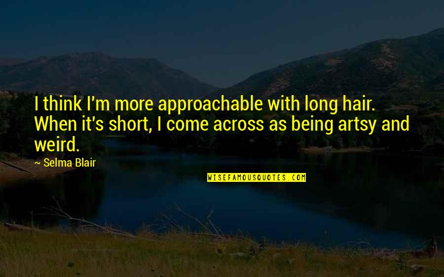 Thrifting Stores Quotes By Selma Blair: I think I'm more approachable with long hair. Thrifting Stores Quotes By Selma Blair: I think I'm more approachable with long hair.