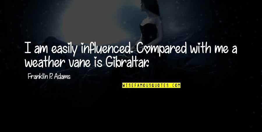Thriftless Ambition Quotes By Franklin P. Adams: I am easily influenced. Compared with me a Thriftless Ambition Quotes By Franklin P. Adams: I am easily influenced. Compared with me a
