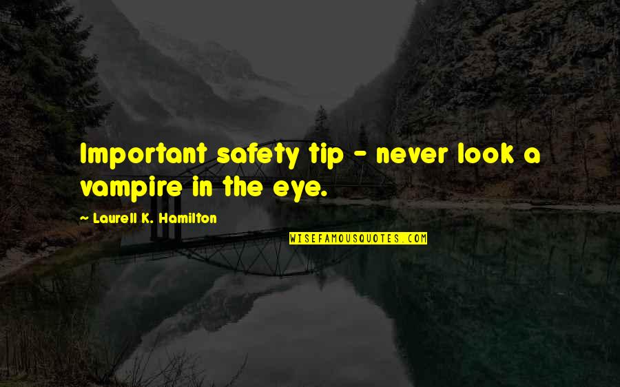Thriftless Ambition Quotes By Laurell K. Hamilton: Important safety tip - never look a vampire Thriftless Ambition Quotes By Laurell K. Hamilton: Important safety tip - never look a vampire