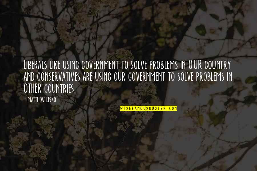 Thriftless Ambition Quotes By Matthew Lesko: Liberals like using government to solve problems in Thriftless Ambition Quotes By Matthew Lesko: Liberals like using government to solve problems in