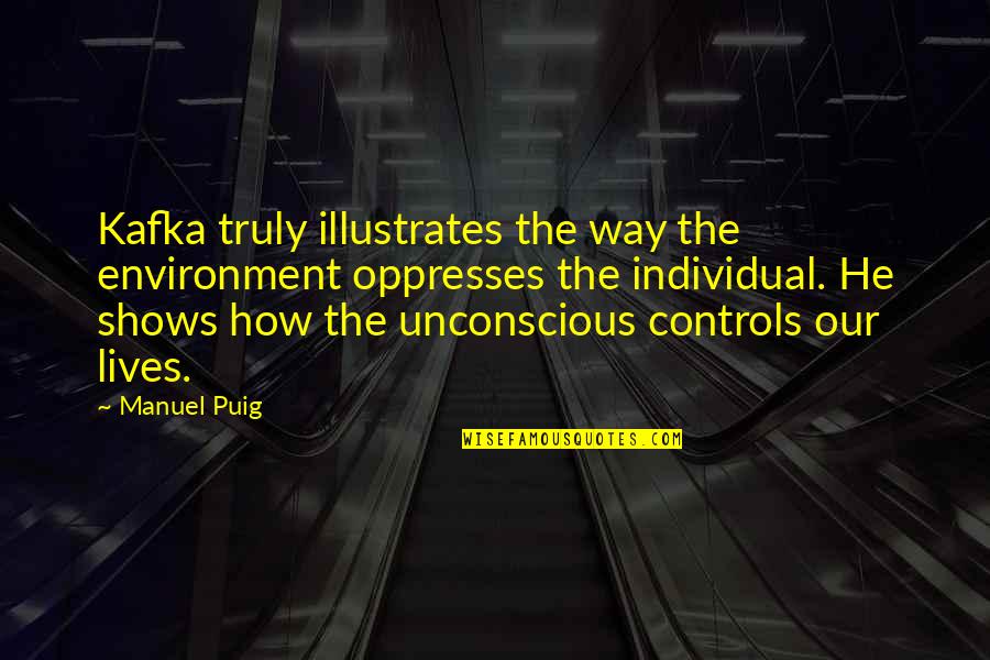 Thriftless Quotes By Manuel Puig: Kafka truly illustrates the way the environment oppresses