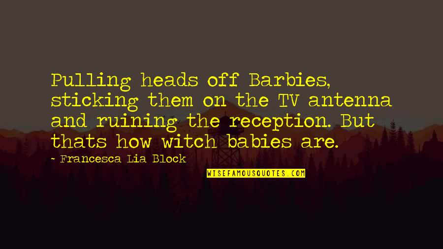 Thriftway Card Quotes By Francesca Lia Block: Pulling heads off Barbies, sticking them on the