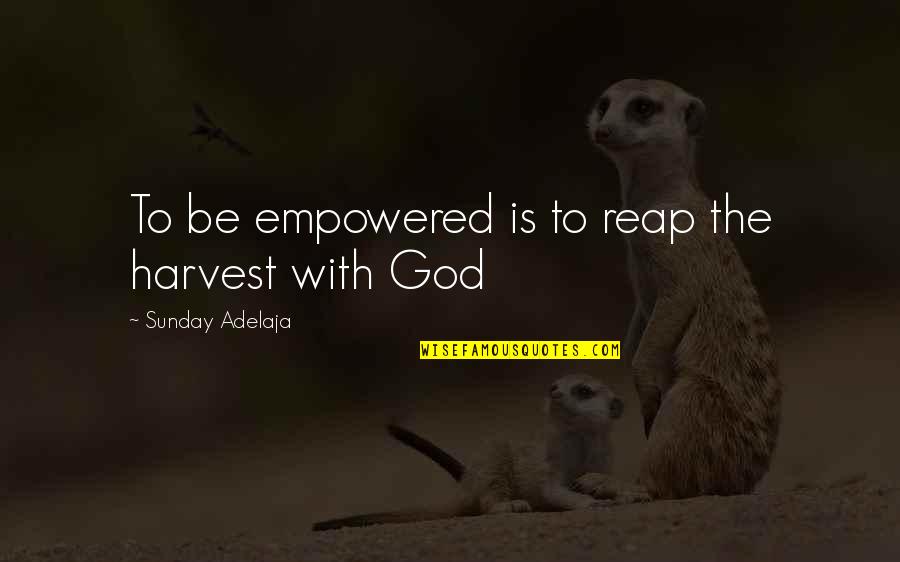Thriftway Weekly Ad Quotes By Sunday Adelaja: To be empowered is to reap the harvest