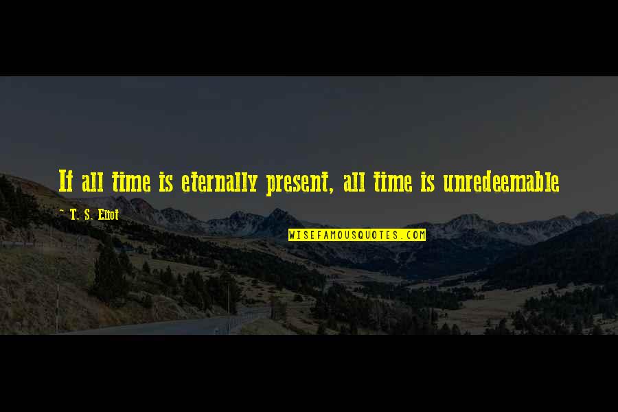 Thrifty Ice Cream Quotes By T. S. Eliot: If all time is eternally present, all time