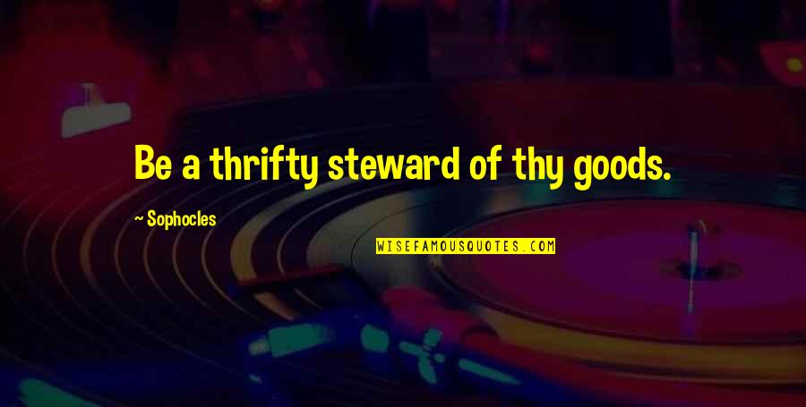 Thrifty Quotes By Sophocles: Be a thrifty steward of thy goods.