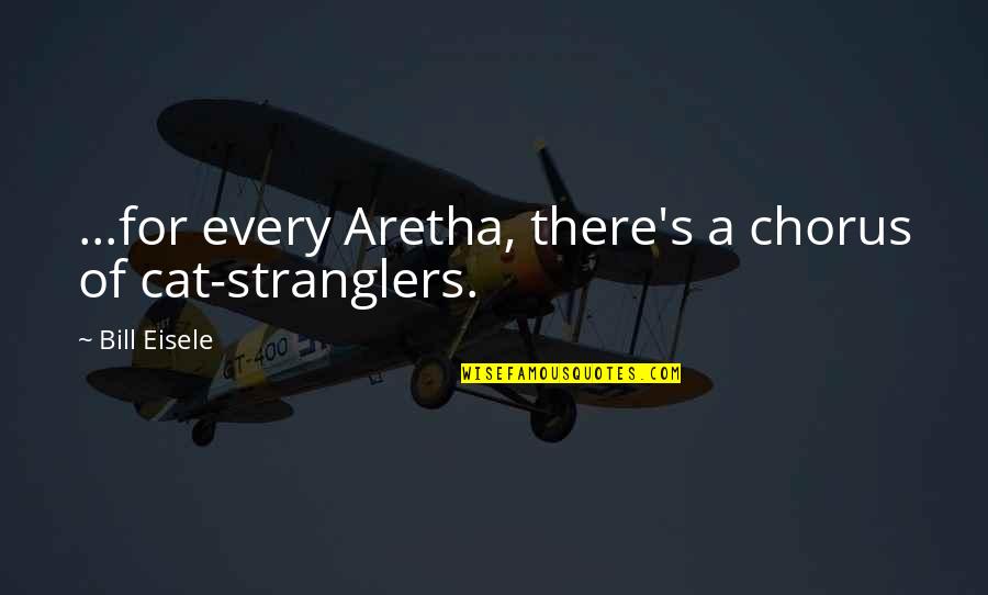 Thrill Of Hunting Quotes By Bill Eisele: ...for every Aretha, there's a chorus of cat-stranglers. Thrill Of Hunting Quotes By Bill Eisele: ...for every Aretha, there's a chorus of cat-stranglers.