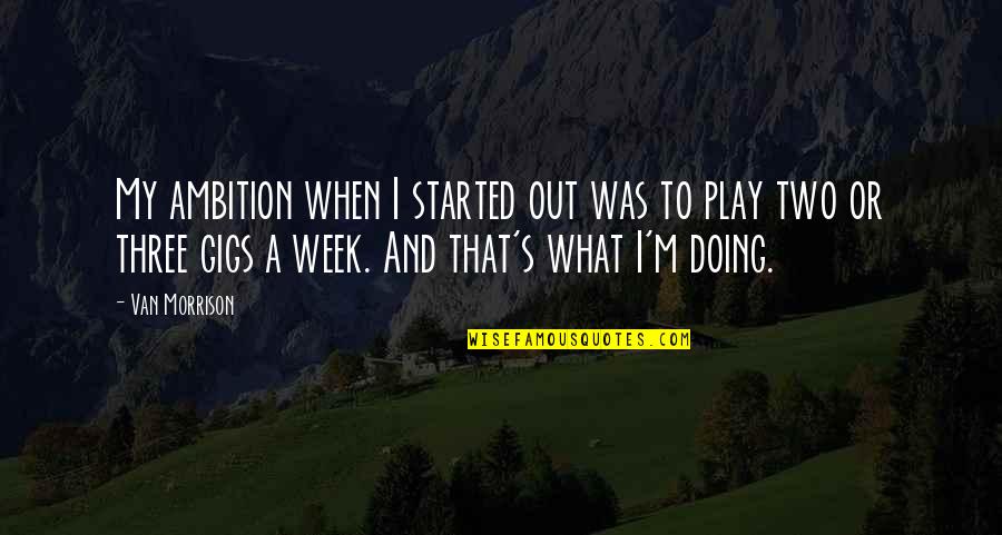 Thrill Of Hunting Quotes By Van Morrison: My ambition when I started out was to Thrill Of Hunting Quotes By Van Morrison: My ambition when I started out was to