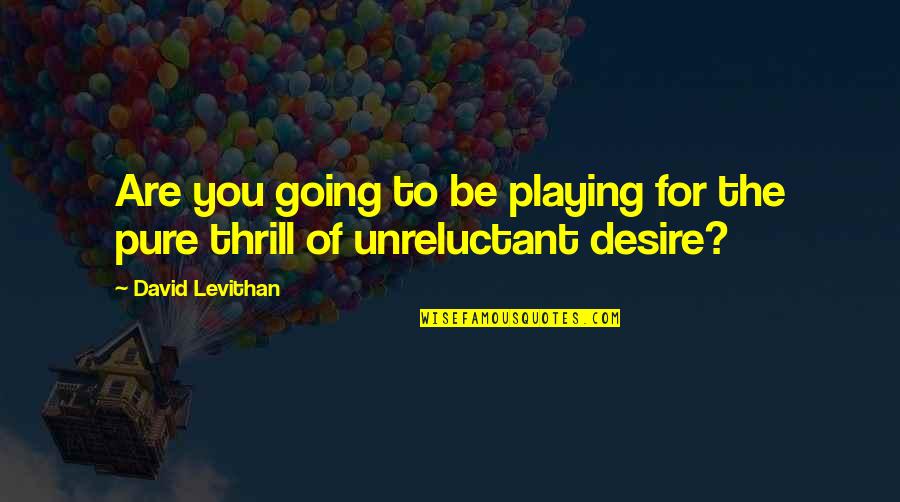 Thrill Of It All Quotes By David Levithan: Are you going to be playing for the