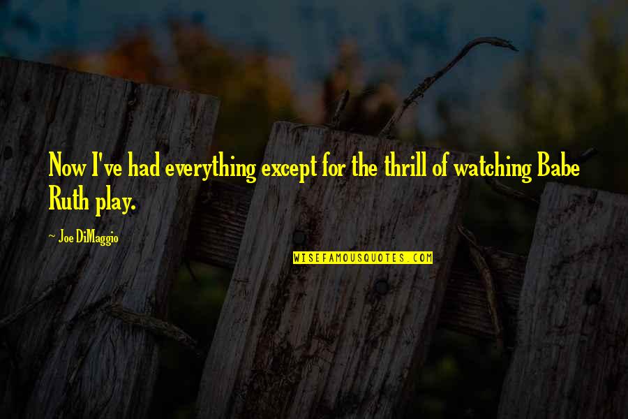 Thrill Of It All Quotes By Joe DiMaggio: Now I've had everything except for the thrill