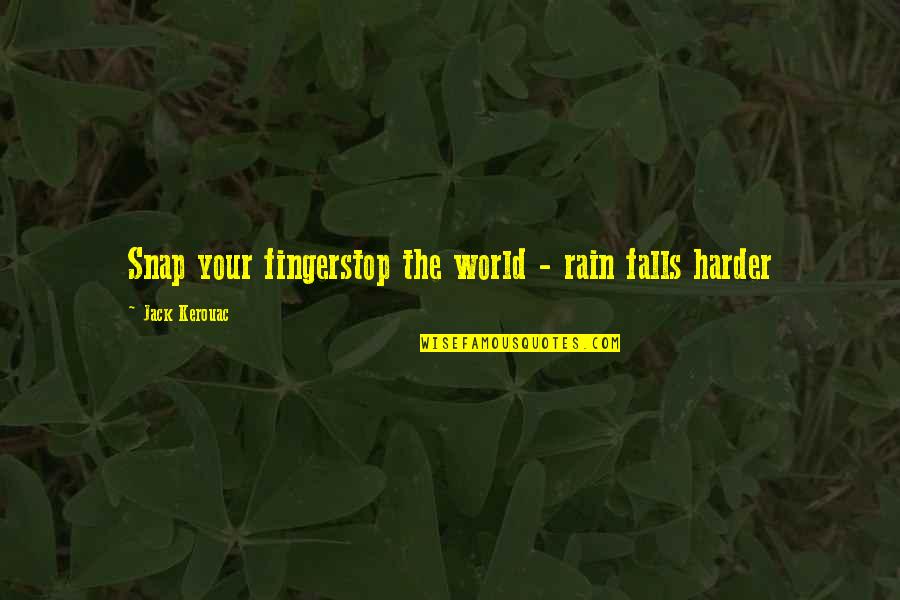 Thrill Of The Hunt Quotes By Jack Kerouac: Snap your fingerstop the world - rain falls