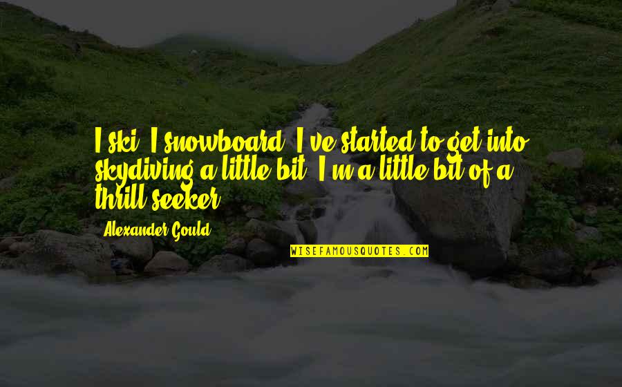 Thrill Seeker Quotes By Alexander Gould: I ski, I snowboard, I've started to get