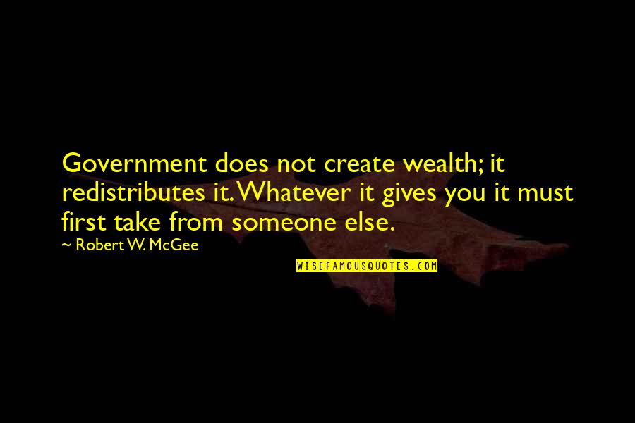 Thrill Seeking Addiction Quotes By Robert W. McGee: Government does not create wealth; it redistributes it. Thrill Seeking Addiction Quotes By Robert W. McGee: Government does not create wealth; it redistributes it.