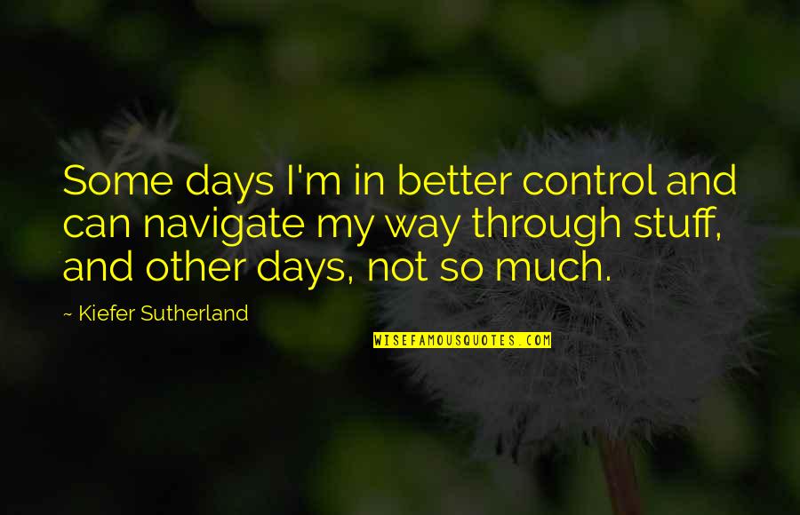 Thrill Short Quotes By Kiefer Sutherland: Some days I'm in better control and can